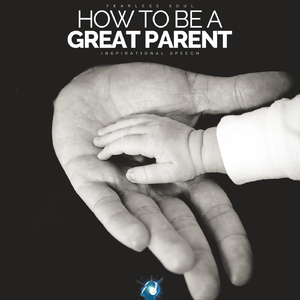 How to Be a Great Parent