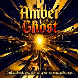 Amber Ghost (Dark academia pop, ethereal cyber-baroque, gothic pop)