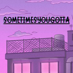 Sometimesyougotta