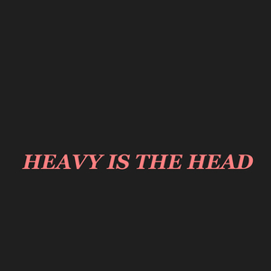 Heavy is the head