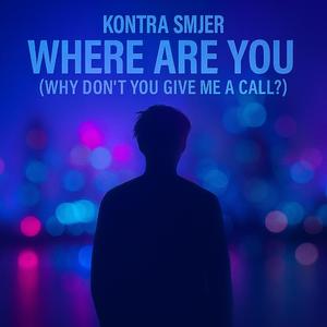 Where Are You (Why don't you give me a call?)