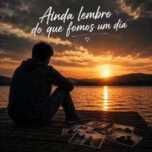 Ainda lembro do que fomos um dia