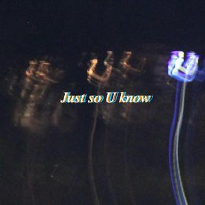 Just So U Know