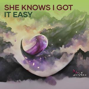 She Knows I Got It Easy