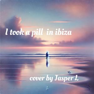 i took a pill in ibiza