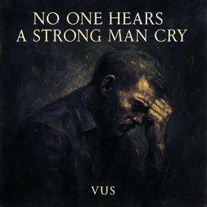 No One Hears A Strong Man Cry