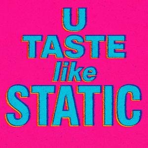u taste like static