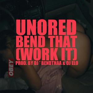 Unored - Bend That ( Work It ) [ Prod. By : Dj ' Bendthaa x Dj Elo ]