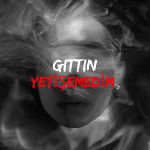 GİTTİN YETİŞEMEDİM