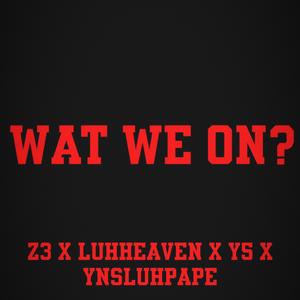 Wat We On (feat. z3, luhheaven & y5)