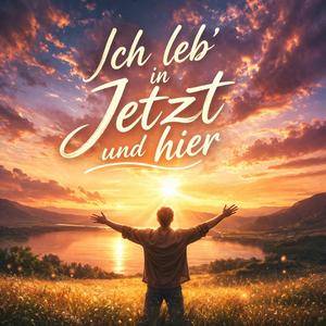 Ich leb in Jetzt und Hier
