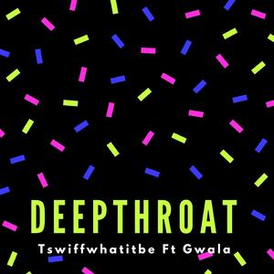 DeepThroat (feat. Gwala)