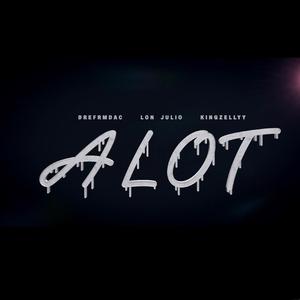 Alot (feat. DreFrmDaC & King Zelly)