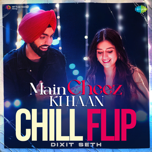 Main Cheez Ki Haan Chill Flip