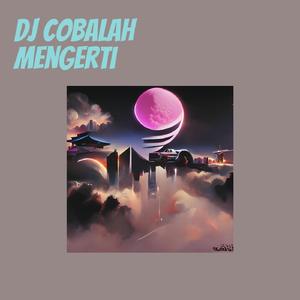 Dj Cobalah Mengerti