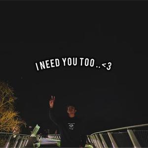 i need you too..<3