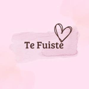 TE FUISTE