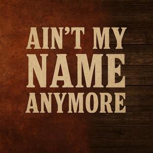 Ain´t My Name Anymore