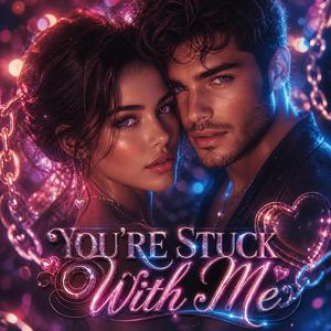 You're Stuck With Me