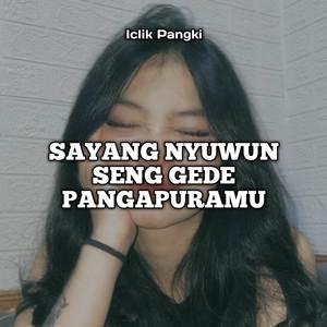 SAYANG NYUWUN SENG GEDE PANGAPURAMU