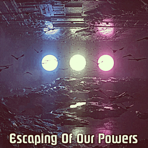 Escaping Of Our Powers