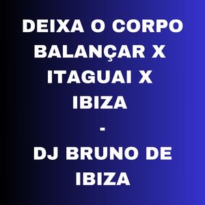 DEIXA O CORPO BALANÇAR X ITAGUAI X IBIZA