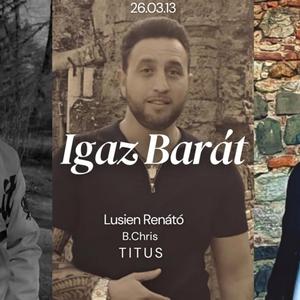 Igaz Barát (feat. B.Chris & T I T U S)
