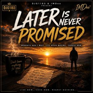 Later is Never Promised