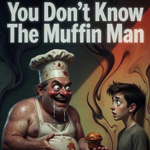 You Don't Know The Muffin Man