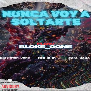 NUNCA VOY A SOLTARTE (feat. gato_irbin0one, Tito_la_M & gero_0one)