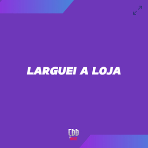 LARGUEI A LOJA