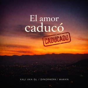 El amor caducó (feat. Kali el gris & MARKN)