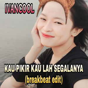 Kau Pikir Kau Lah Segalanya (Breakbeat Edit)