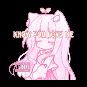 KNOW YOU LOVE ME