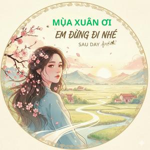 MÙA XUÂN ƠI EM ĐỪNG ĐI NHÉ
