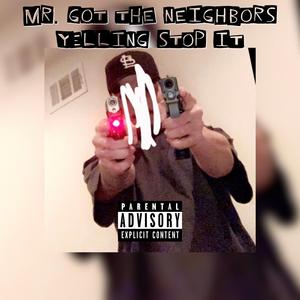 Mr. Got The Neighbors Yelling Stop It