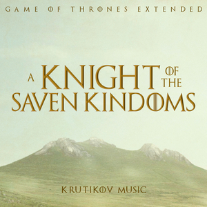 A Knight of The Seven Kingdoms Theme x Game of Thrones (Epic Extended Version)