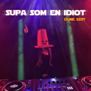 SUPA SOM EN IDIOT (Dunk edit)