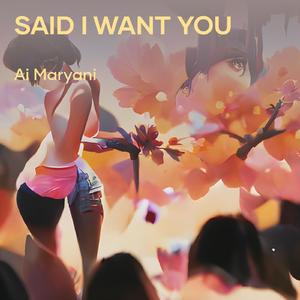 Said I Want You