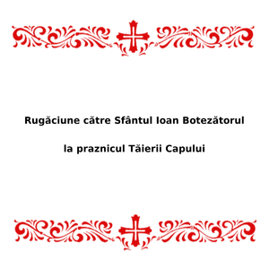 Rugăciune Către Sfântul Ioan Botezatorul La Praznicul Tăierii Capului