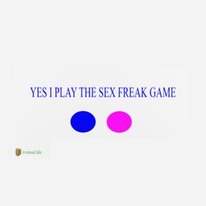 YES I PLAY THE SEX FREAK GAME