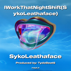 IWorkThatNightShift(SykoLeathaface)
