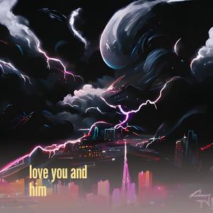 love you and him
