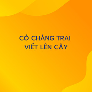 Có Chàng Trai Viết Lên Cây