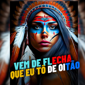Vem de Flecha Que Eu To de Oitão