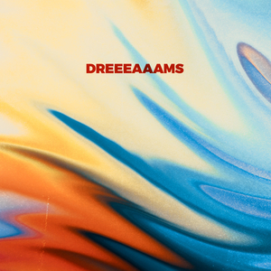 DREEEAAAMS