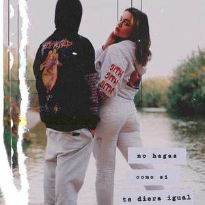 No Hagas Como Si Te Diera Igual
