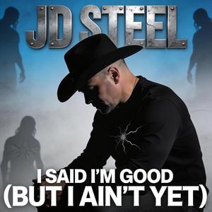I Said I’m Good (But I Ain’t Yet)