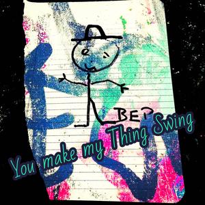 You make my Thing Swing!