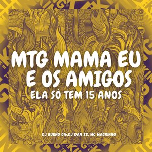 Mtg Mama Eu e os Amigos Ela Só Tem 15 Anos